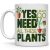 Garden-themed mug for plant lovers says “I need all these plants”.